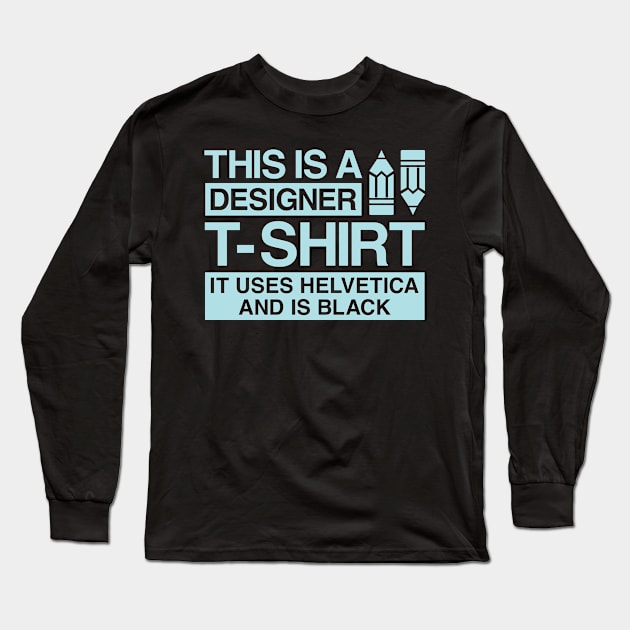 This is a designer t-shirt, it uses helvetica and is black Long Sleeve T-Shirt by colorsplash